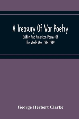 A Treasury Of War Poetry, British And American Poems Of The World War, 1914-1919 book