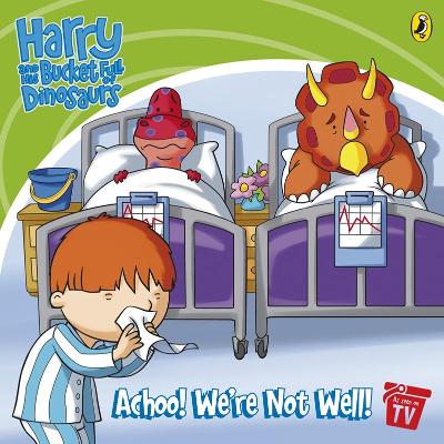 Harry and His Bucket Full of Dinosaurs: Achoo! We're Not Well! book