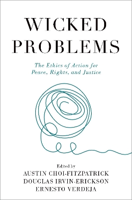 Wicked Problems: The Ethics of Action for Peace, Rights, and Justice by Austin Choi-Fitzpatrick