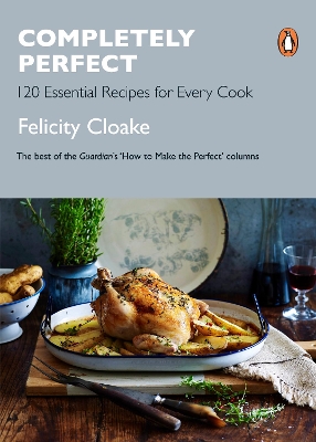 Completely Perfect: 120 Essential Recipes for Every Cook by Felicity Cloake