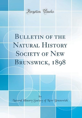 Bulletin of the Natural History Society of New Brunswick, 1898 (Classic Reprint) book