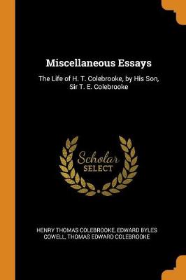 Miscellaneous Essays: The Life of H. T. Colebrooke, by His Son, Sir T. E. Colebrooke by Henry Thomas Colebrooke