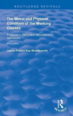 The Moral and Physical Condition of the Working Classes Employed in the Cotton Manufacture of Manchester book
