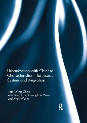 Urbanization with Chinese Characteristics: The Hukou System and Migration by Kam Wing Chan