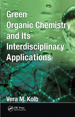 Green Organic Chemistry and its Interdisciplinary Applications by Vera M. Kolb