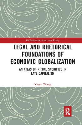 Legal and Rhetorical Foundations of Economic Globalization: An Atlas of Ritual Sacrifice in Late-Capitalism book