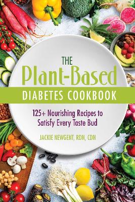 The Plant-Based Diabetes Cookbook: 125+ Nourishing Recipes to Satisfy Every Taste Bud book