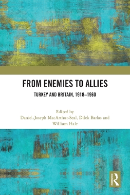 From Enemies to Allies: Turkey and Britain, 1918–1960 by Daniel-Joseph MacArthur-Seal