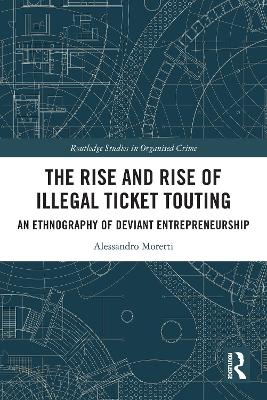 The Rise and Rise of Illegal Ticket Touting: An Ethnography of Deviant Entrepreneurship by Alessandro Moretti