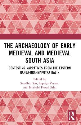 The Archaeology of Early Medieval and Medieval South Asia: Contesting Narratives from the Eastern Ganga-Brahmaputra Basin book