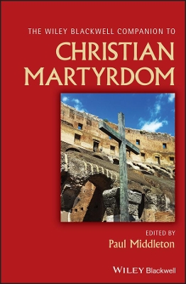 The Wiley Blackwell Companion to Christian Martyrdom book