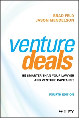 Venture Deals: Be Smarter Than Your Lawyer and Venture Capitalist by Brad Feld