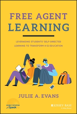Free Agent Learning: Leveraging Students' Self-Directed Learning to Transform K-12 Education book