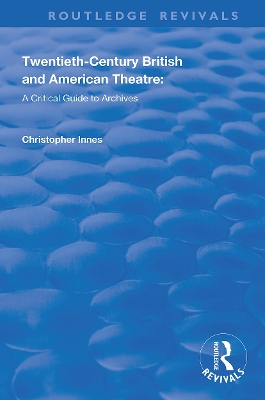 Twentieth-Century British and American Theatre: A Critical Guide to Archives by Christopher Innes