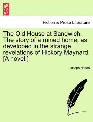 The Old House at Sandwich. the Story of a Ruined Home, as Developed in the Strange Revelations of Hickory Maynard. [A Novel.] book