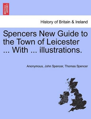 Spencers New Guide to the Town of Leicester ... with ... Illustrations. book