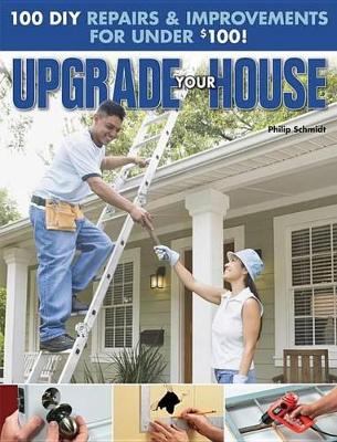 Upgrade Your House: 100 DIY Repairs & Improvements for Under $100 book
