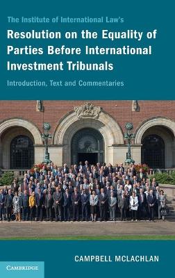 The Institute of International Law's Resolution on the Equality of Parties Before International Investment Tribunals: Introduction, Text and Commentaries book