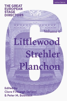 The Great European Stage Directors Volume 6: Littlewood, Strehler, Planchon by Dr Clare Finburgh Delijani
