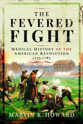 The Fevered Fight: Medical History of the American Revolution book