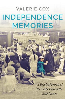 Independence Memories: A People’s Portrait of the Early Days of the Irish Nation by Valerie Cox