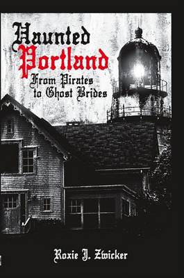 Haunted Portland: From Pirates to Ghost Brides book