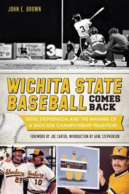 Wichita State Baseball Comes Back: Gene Stephenson and the Making of a Shocker Championship Tradition book