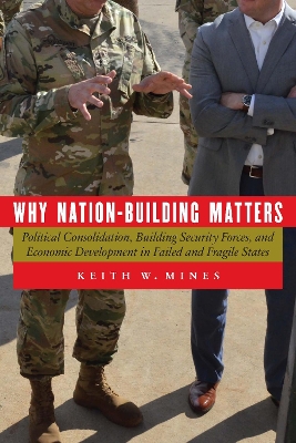 Why Nation-Building Matters: Political Consolidation, Building Security Forces, and Economic Development in Failed and Fragile States book