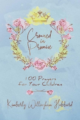 Crowned in Promise: 100 Prayers for Your Children book