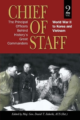 Chief of Staff, Volume 2: The Principal Officers Behind History's Great Commanders, World War II to Korea and Vietnam book