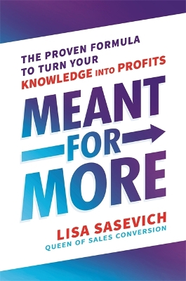 Meant for More: The Proven Formula to Turn Your Knowledge into Profits by Lisa Sasevich
