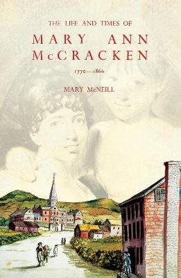 The Life and Times of Mary Ann McCracken, 1770–1866: A Belfast Panorama by Mary McNeill