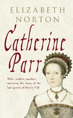 Catherine Parr by Elizabeth Norton