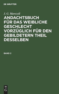 J. G. Marezoll: Andachtsbuch Für Das Weibliche Geschlecht Vorzüglich Für Den Gebildetern Theil Desselben. Band 2 by J G Marezoll