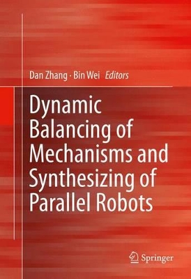 Dynamic Balancing of Mechanisms and Synthesizing of Parallel Robots by Dan Zhang