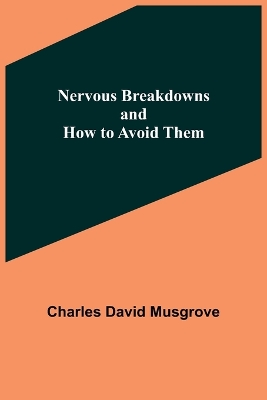 Nervous Breakdowns and How to Avoid Them by Charles David Musgrove