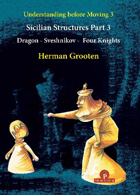 Understanding Before Moving 3 - Part 3: Sicilian Structures - Dragon - Sveshnikov - Four Knights book