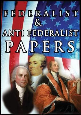 The Federalist & Anti Federalist Papers book