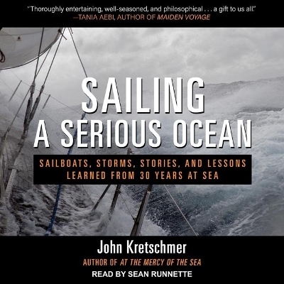 Sailing a Serious Ocean: Sailboats, Storms, Stories and Lessons Learned from 30 Years at Sea by John Kretschmer