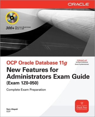 OCP Oracle Database 11g New Features for Administrators Exam Guide (Exam 1Z0-050) by Sam Alapati