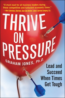 Thrive on Pressure: Lead and Succeed When Times Get Tough book