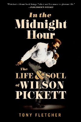 In the Midnight Hour: The Life and Soul of Wilson Pickett by Tony Fletcher