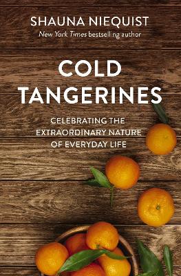 Cold Tangerines: Celebrating the Extraordinary Nature of Everyday Life by Shauna Niequist