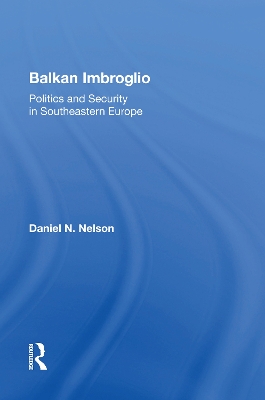 Balkan Imbroglio: Politics And Security In Southeastern Europe by Daniel N Nelson