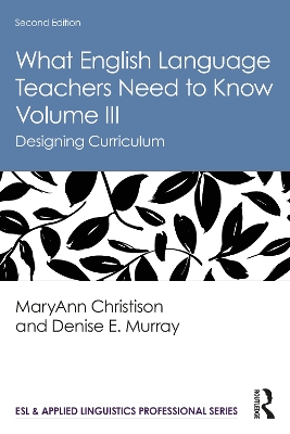 What English Language Teachers Need to Know Volume III: Designing Curriculum by MaryAnn Christison