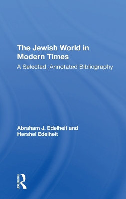 The Jewish World In Modern Times: A Selected, Annotated Bibliography by Abraham J Edelheit