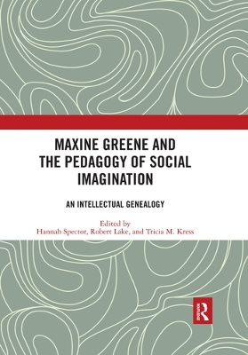 Maxine Greene and the Pedagogy of Social Imagination: An Intellectual Genealogy by Hannah Spector