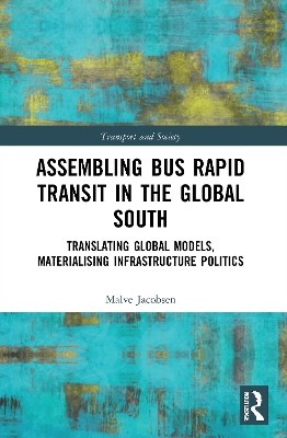 Assembling Bus Rapid Transit in the Global South: Translating Global Models, Materialising Infrastructure Politics by Malve Jacobsen