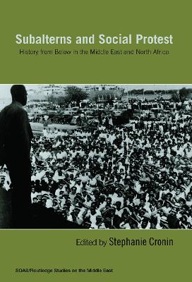 Subalterns and Social Protest: History from Below in the Middle East and North Africa by Stephanie Cronin