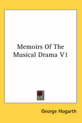 Memoirs Of The Musical Drama V1 by George Hogarth